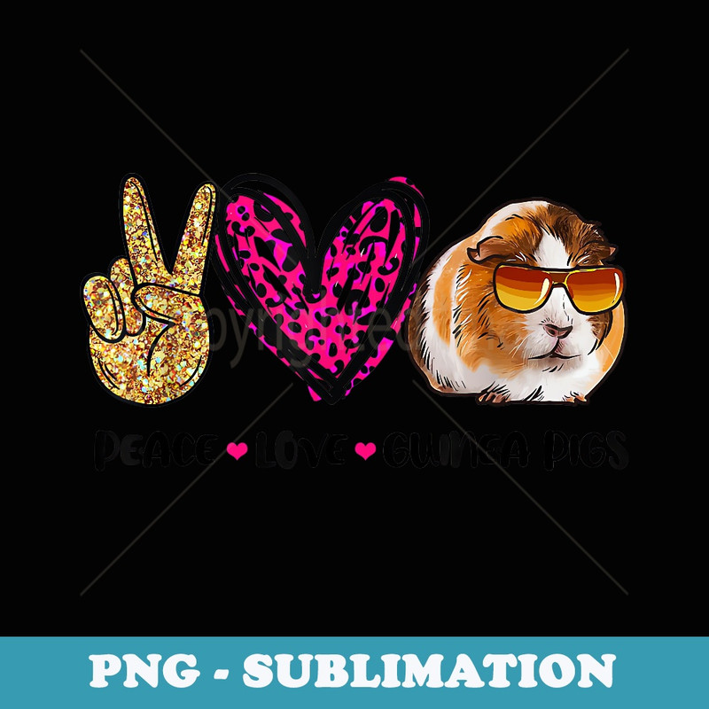 Peace Love Guinea Pigs T For Guinea Pigs Lover - High-Resolution PNG Sublimation File