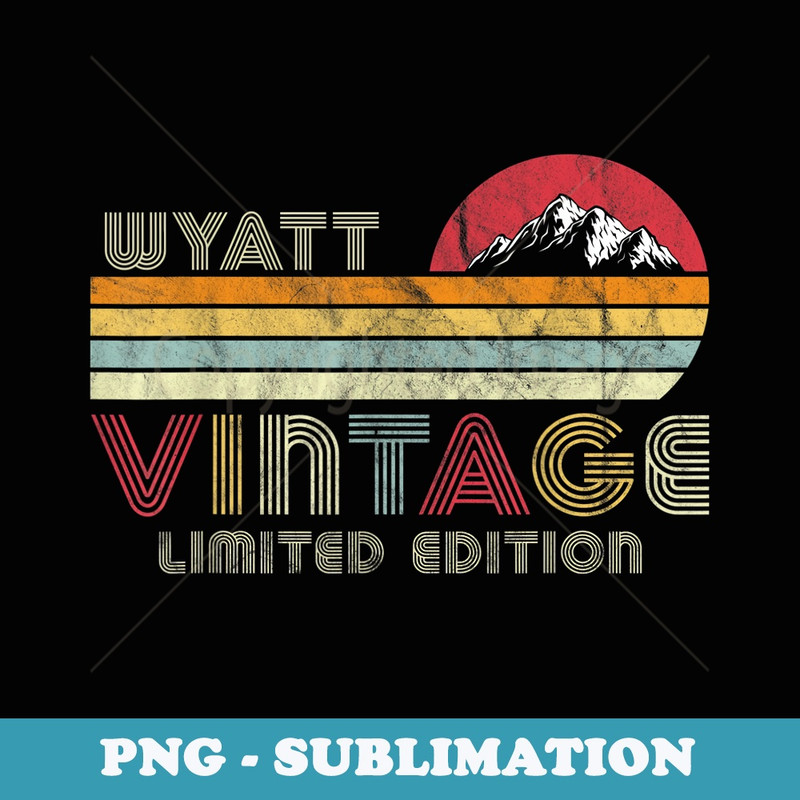 Wyatt Name s Vintage Limited Edition Birthday Outfit - PNG Transparent Sublimation File