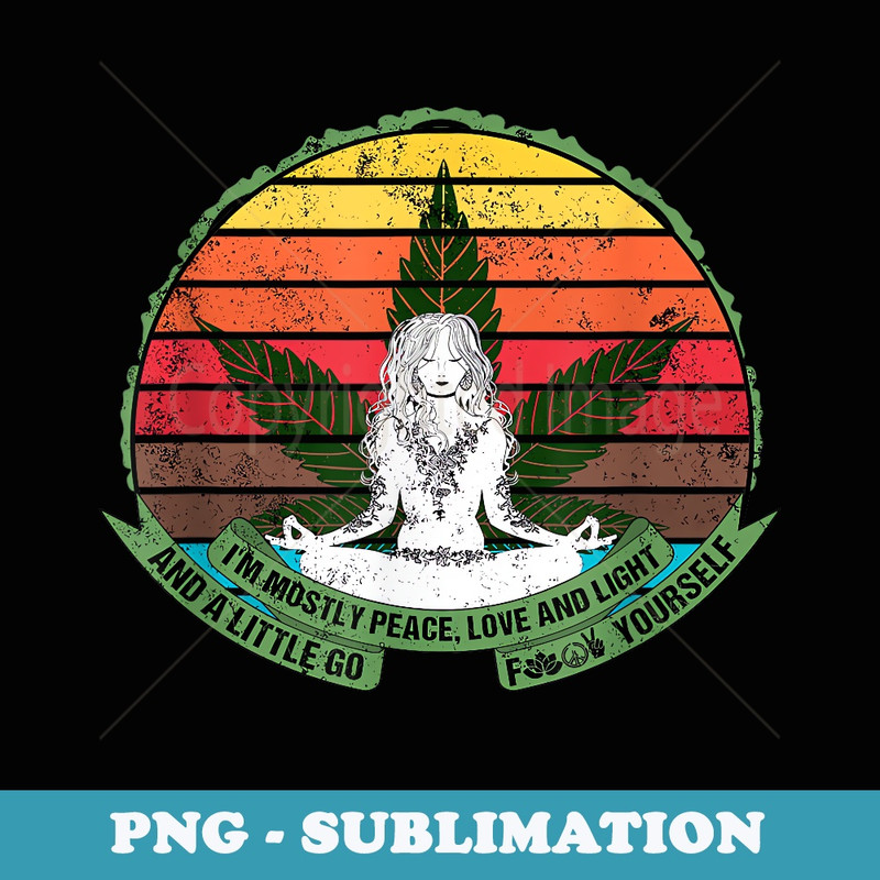Peace, Love, Light and a Little Go Fuck Yourself Weed Lover - Sublimation PNG File