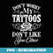 Don't Worry My Tattoo's Don't Like You Either Tattooed - PNG Transparent Sublimation File