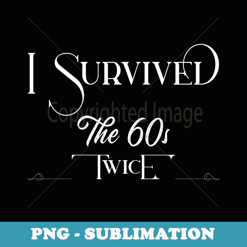 I Survived The Sixties Twice Birthday - Trendy Sublimation Digital Download