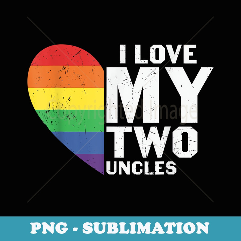 I Love My Two Uncles Family Matching LGBTQ Gay Uncle Pride - High-Resolution PNG Sublimation File