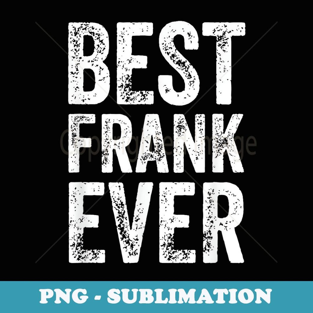 Best Frank Ever Funny Personalized First Name Frank - PNG Sublimation Digital Download
