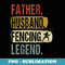 Father Husband Fencing Legend Fencing Dad Father's Day - Exclusive PNG Sublimation Download