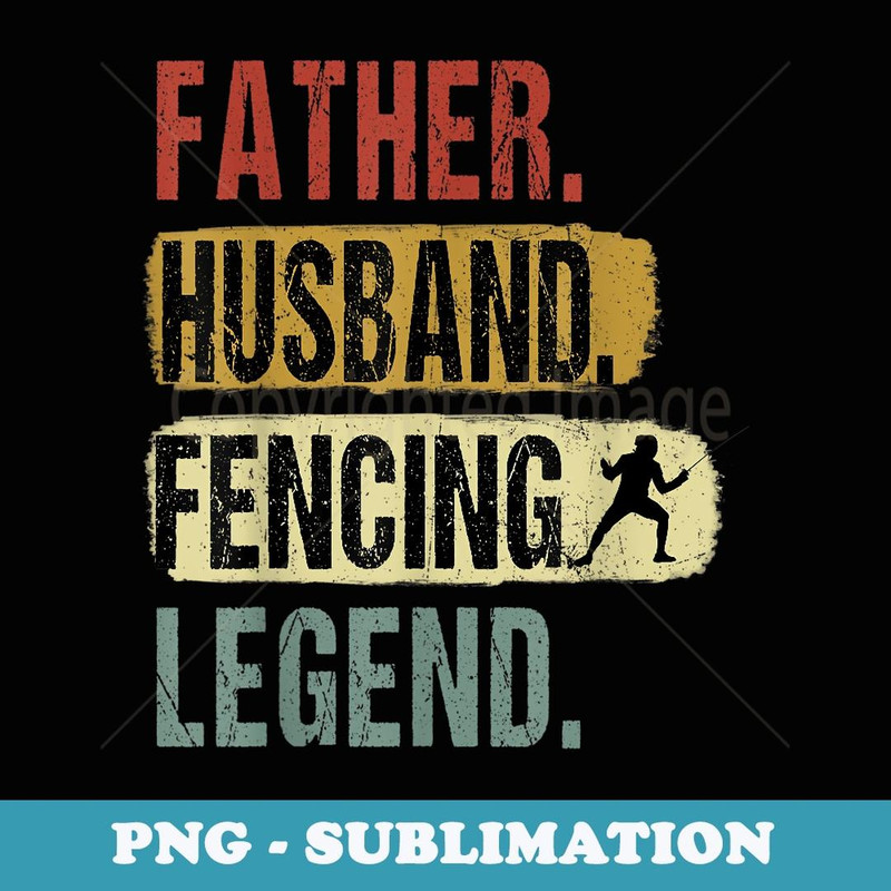 Father Husband Fencing Legend Fencing Dad Father's Day - Exclusive PNG Sublimation Download