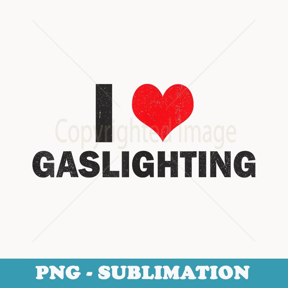 I Love Gaslighting I Heart Gaslighting Gaslight Lover Funny - Sublimation PNG File