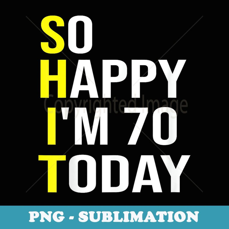 So Happy I'm 70 Today Seventy Years Old 70th Birthday - PNG Sublimation Digital Download