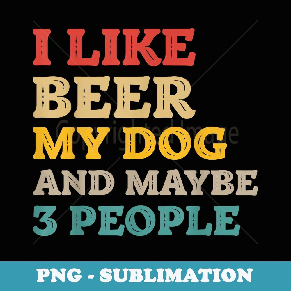 I Like Beer and My Dog And Maybe 3 People Funny Vintage - Sublimation PNG File