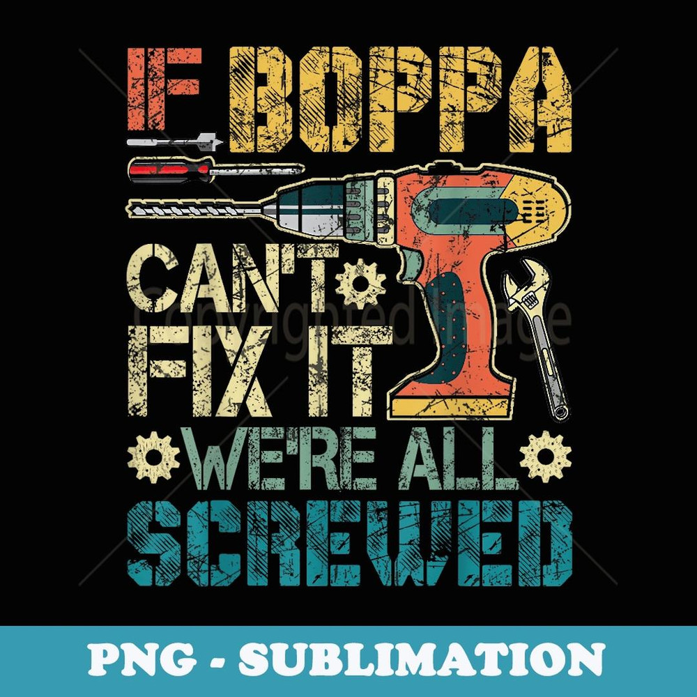 If Boppa Can't Fix it We're All Screwed Funny Fathers - PNG Transparent Sublimation Design