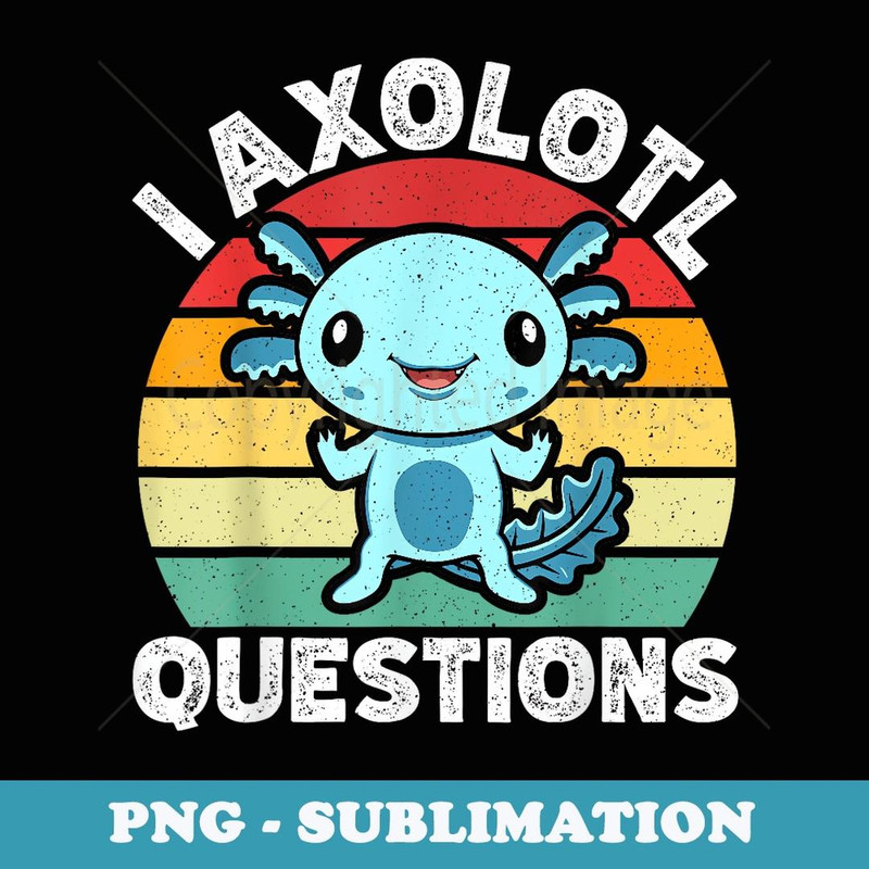 I Axolotl Questions Adults Youth Retro Vintage - Retro PNG Sublimation Digital Download