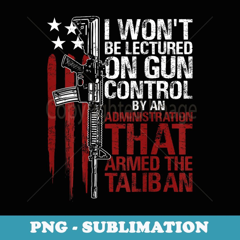 Mens I Won't Be Lectured On Gun Control By An Administration Back - Retro PNG Sublimation Digital Download