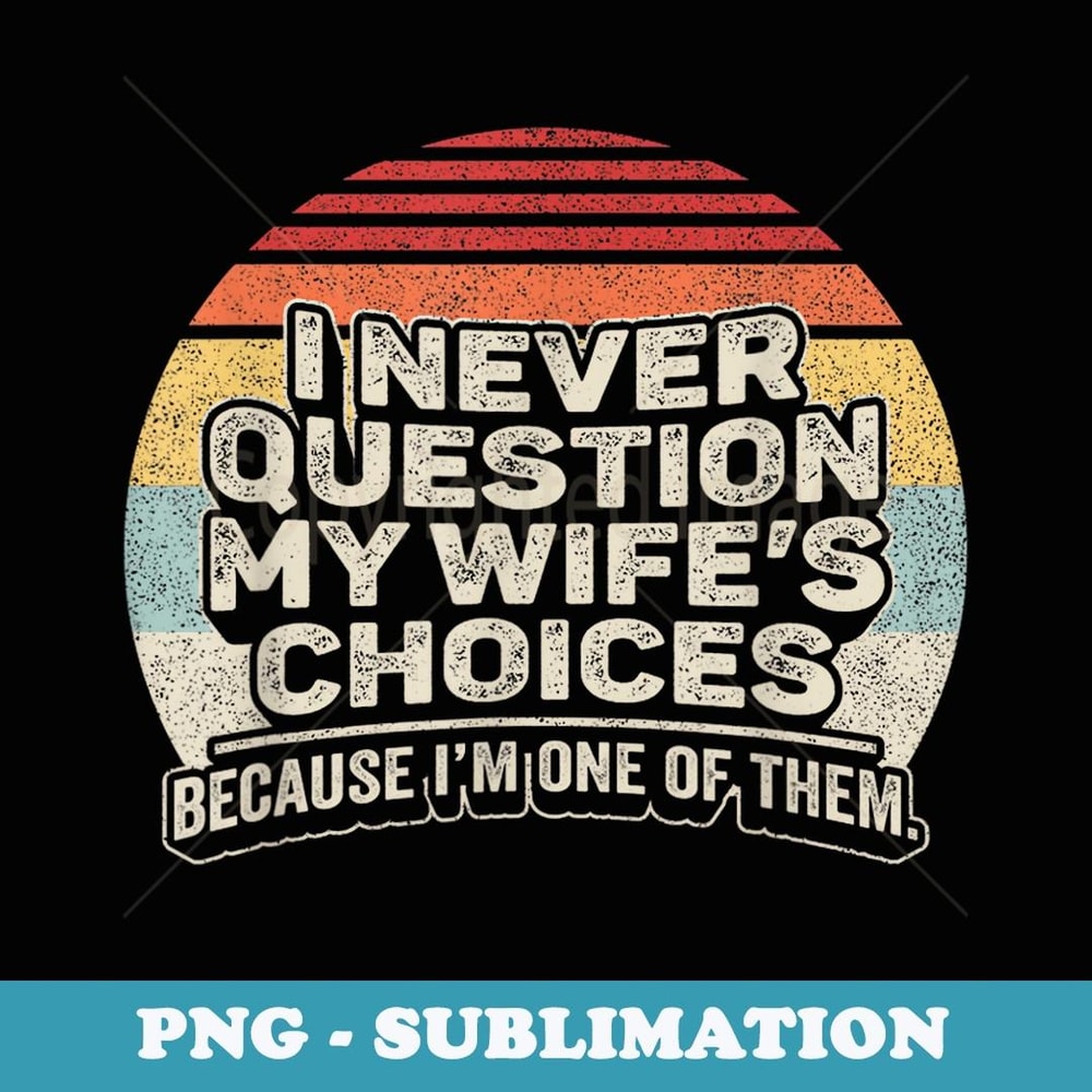 Retro I Never Question My Wife's Choices Funny Husband - Stylish Sublimation Digital Download