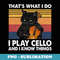 That's What I Do I Play Cello And I Know Things - Premium PNG Sublimation File