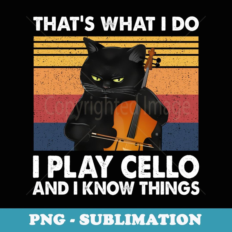 That's What I Do I Play Cello And I Know Things - Premium PNG Sublimation File