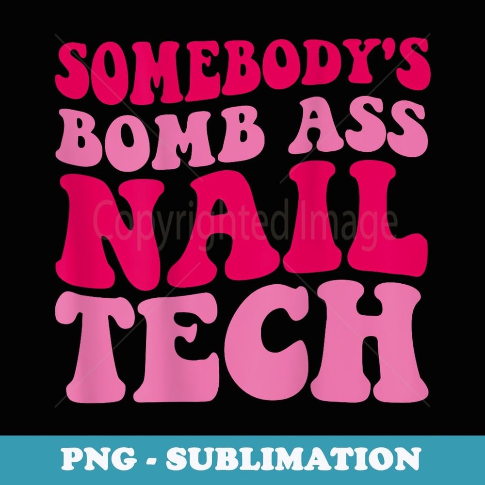 Somebody's Bomb Ass Nail Tech - Exclusive Sublimation Digital File