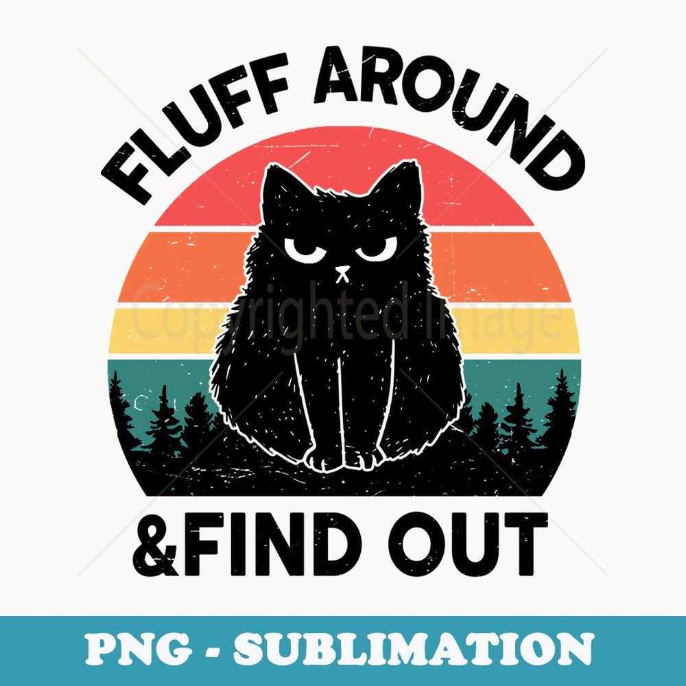 Funny Fluff Around Find Out Adult Humor Sarcastic Black Cat - Sublimation Digital Download