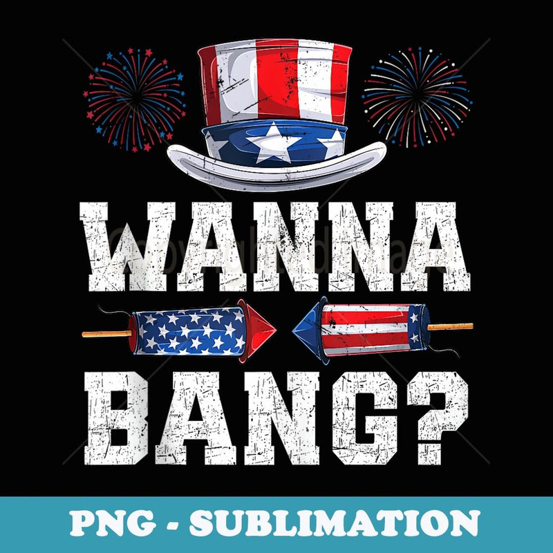 Wanna Bang Patriotic Happy 4th Of July - Instant Sublimation Digital Download