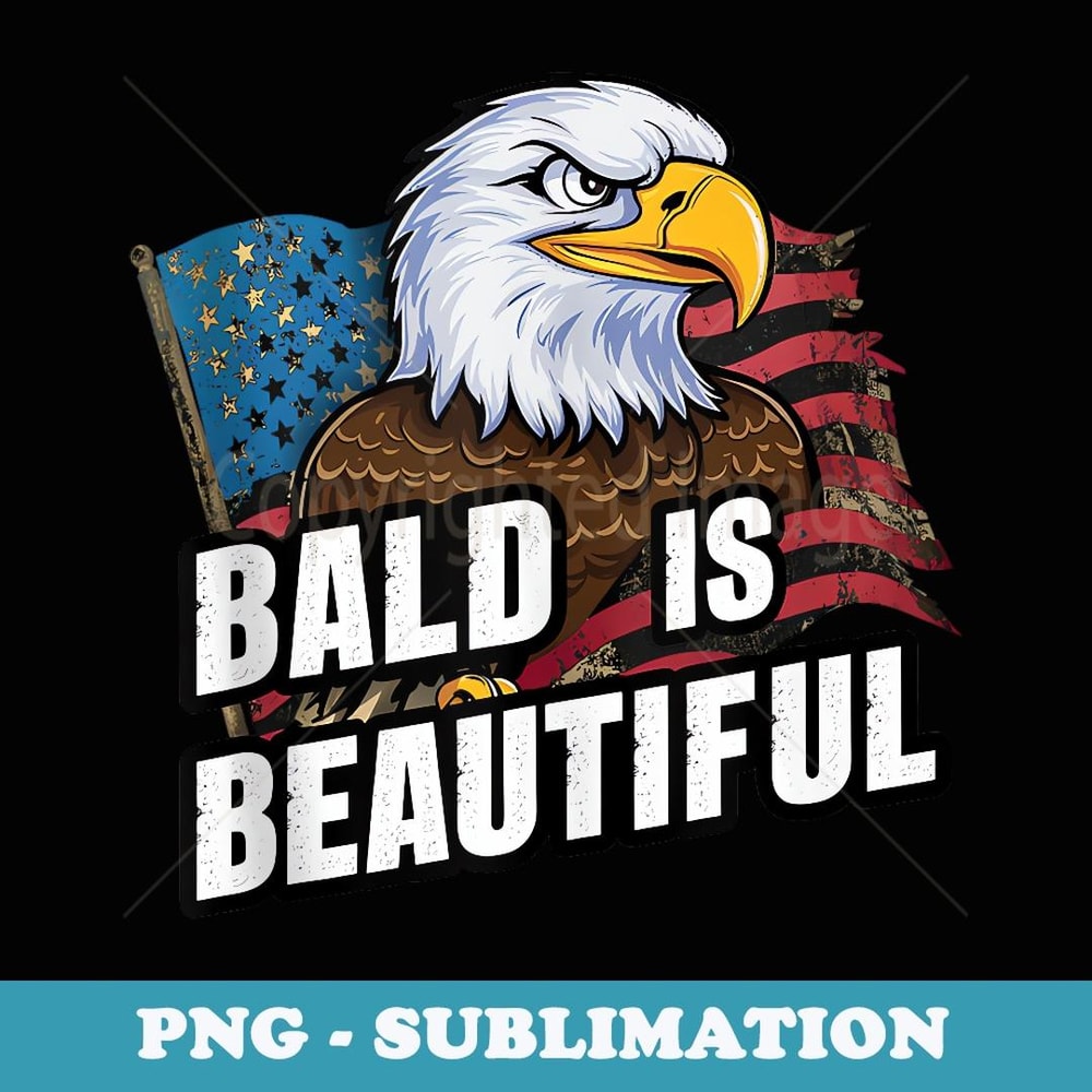 Bald Is Beautiful 4th of July Bald Eagle Independence Day - Instant PNG Sublimation Download