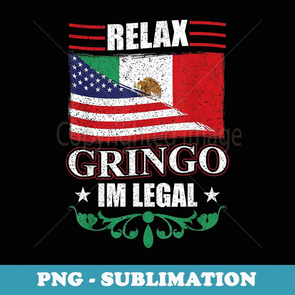 Relax Gringo Im Legal - Mexican Independence Day - Sublimation Digital Download
