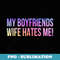 My Boyfriends Wife Hates Me Funny Feminist - Decorative Sublimation PNG File
