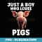 Just A Boy Who Loves Pigs Cute Animal Pig Boys Farmer - Exclusive Sublimation Digital File