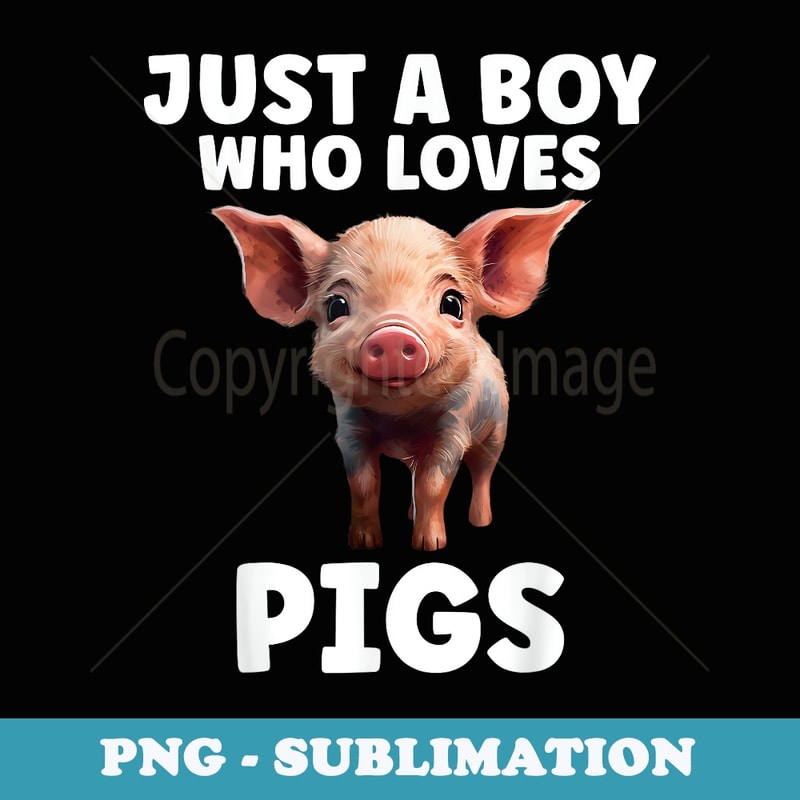 Just A Boy Who Loves Pigs Cute Animal Pig Boys Farmer - Exclusive Sublimation Digital File