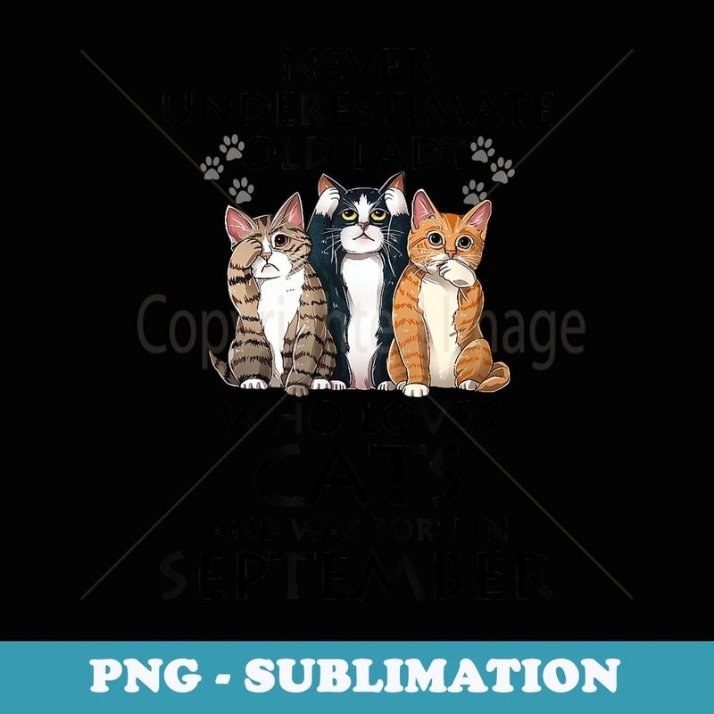Never Underestimate Old Lady Who Loves Cat Born In September - Unique Sublimation PNG Download