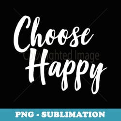 choose happy - png transparent sublimation design