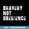 Bravery Not Obedience - Premium Sublimation Digital Download