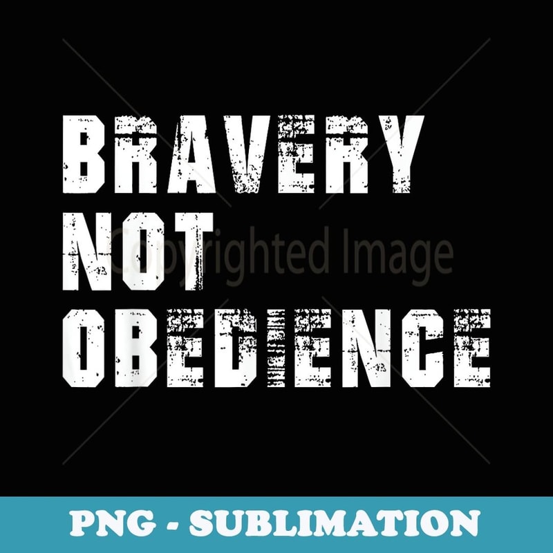 Bravery Not Obedience - Premium Sublimation Digital Download