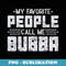 My Favorite People Call Me Bubba Fatheru2019s day Brother - PNG Sublimation Digital Download
