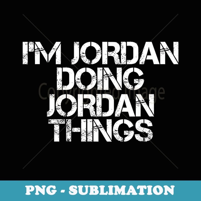I'M JORDAN DOING JORDAN THINGS Funny Idea - PNG Transparent Sublimation File