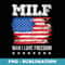 MILF Man I Love Freedom Funny 4th Of July USA Flag Patriotic - Premium Sublimation Digital Download
