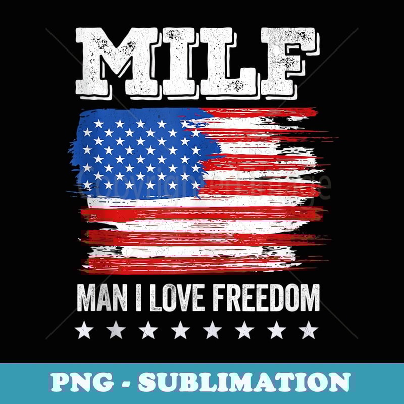 MILF Man I Love Freedom Funny 4th Of July USA Flag Patriotic - Premium Sublimation Digital Download
