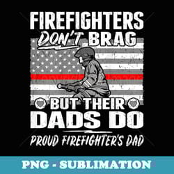 firefighters don't brag - proud firefighter dad father