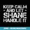 KEEP CALM AND LET SHANE HANDLE IT Funny Birthday - Trendy Sublimation Digital Download