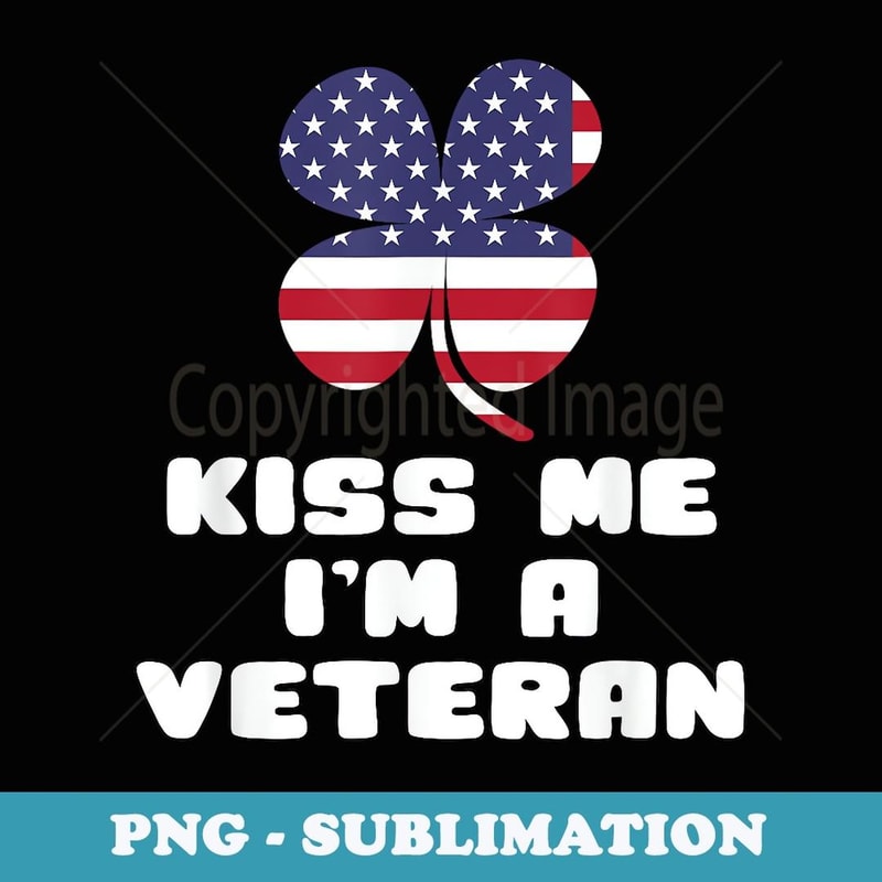 Kiss Me I'm A Veteran Irish St Patrick's Day Patriotic - Sublimation Digital Download