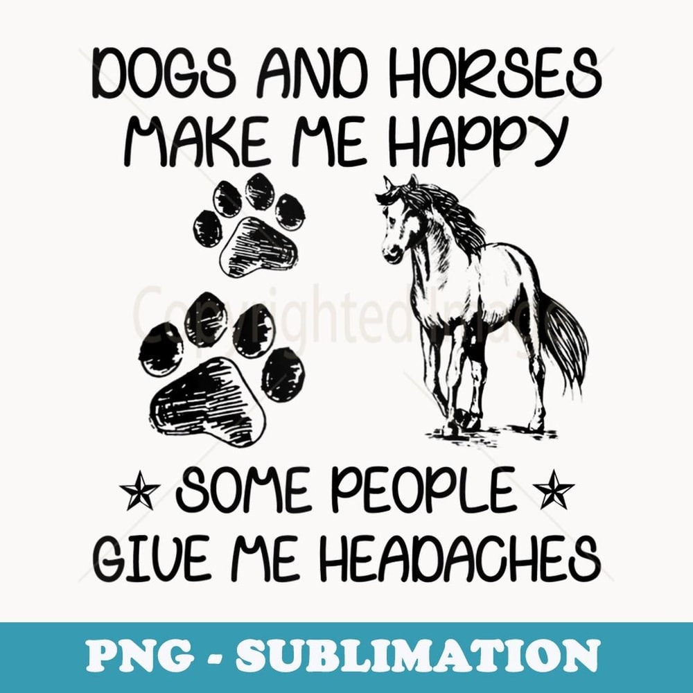 Dogs And Horses Make Me Happy Some People Give Me Headaches - Trendy Sublimation Digital Download