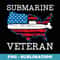 Submarine Veteran USA Flag Nautical Submariner Underwater - Sublimation PNG File