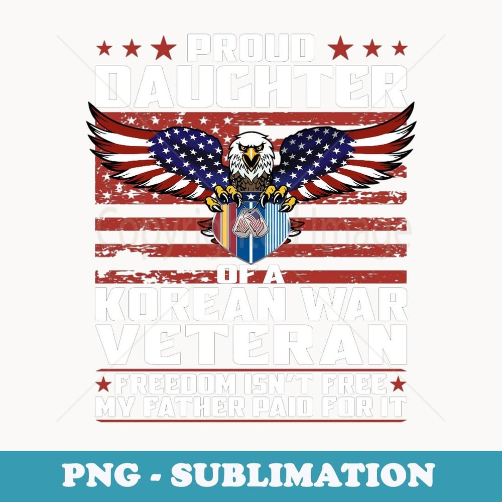 Freedom Isn't Free Proud Daughter Of Korean War Veteran - Aesthetic Sublimation Digital File