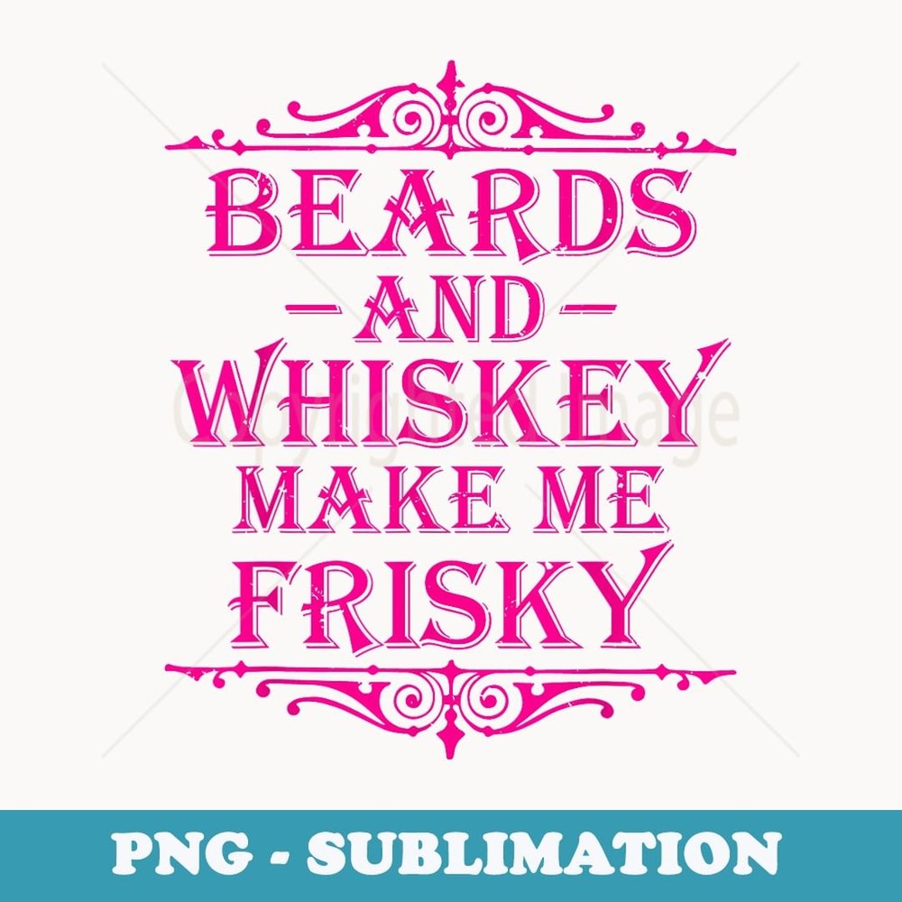 Beards and Whiskey Make Me Frisky Funny Drinking T - High-Resolution PNG Sublimation File