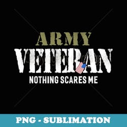 men's army veteran nothing scares me american flag - artistic sublimation digital file