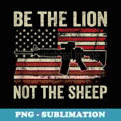 be the lion not the sheep - pro gun ar15 rifle american flag