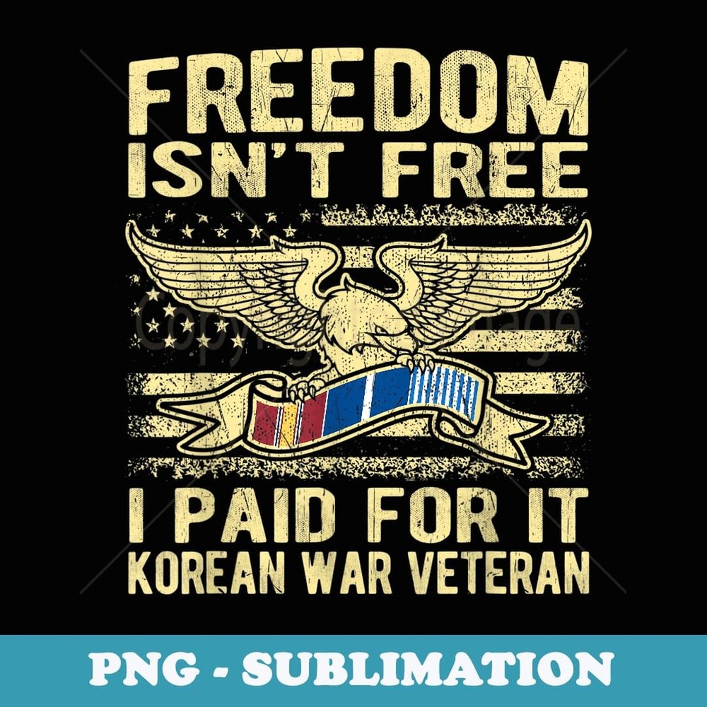 Freedom Isn't Free I Paid For It - Proud Korean War Veteran - Digital Sublimation Download File