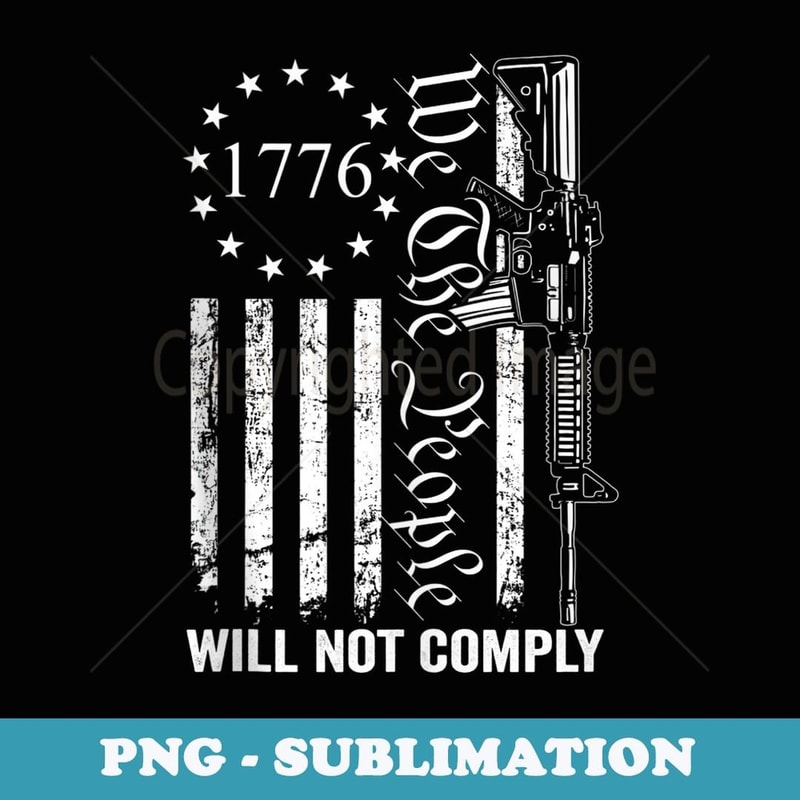 We The People Will Not Comply - AR15 Funny Pro Gun Rights - Creative Sublimation PNG Download