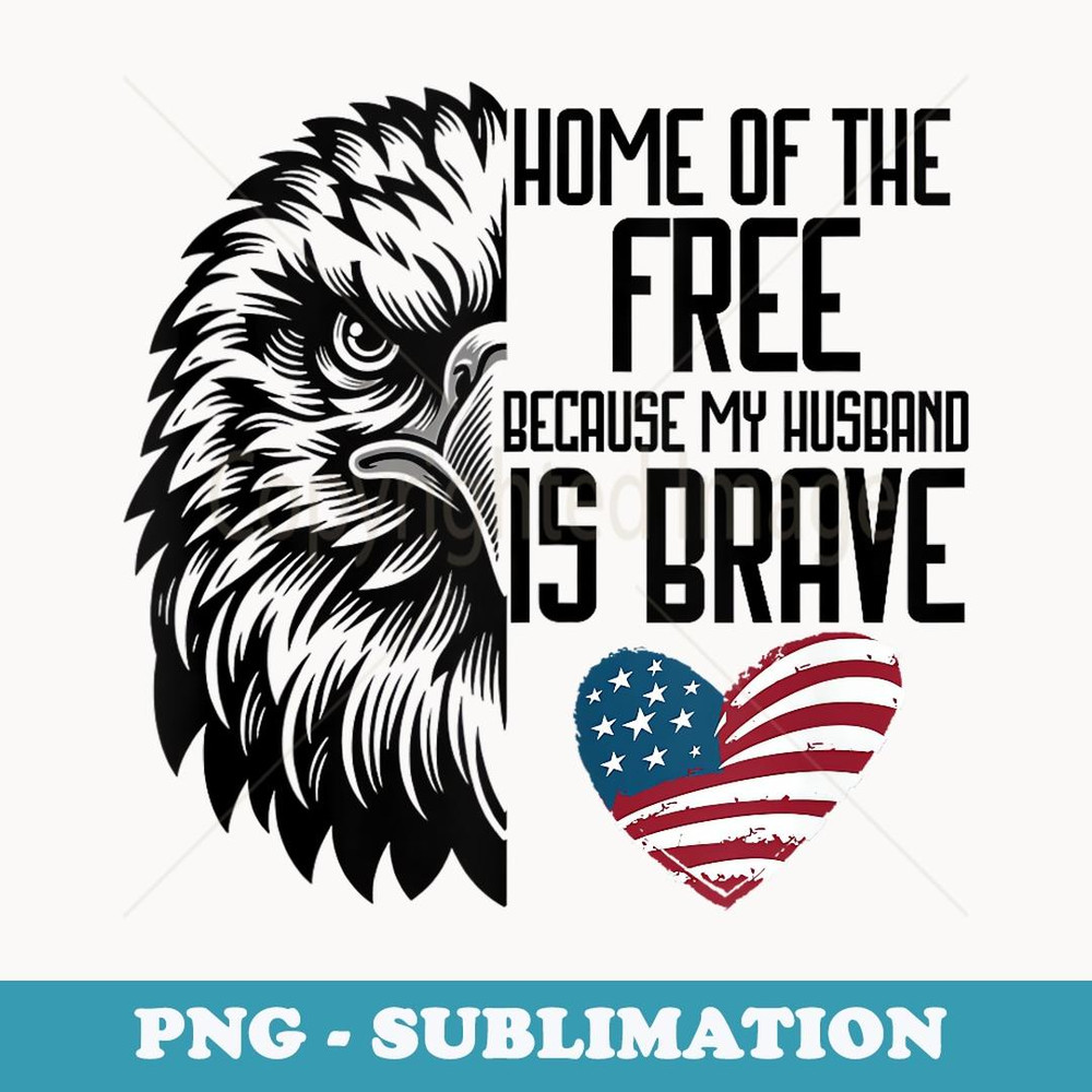 Home Of Free Because My Husband Is Brave Proud Veteran - Instant Sublimation Digital Download
