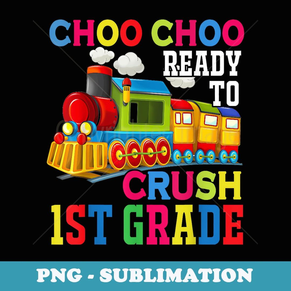 Choo Choo Ready To Crush 1st Grade Train Back To School Boys - Signature Sublimation PNG File