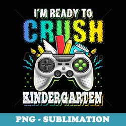 i'm ready to crush kindergarten back to school video game - png transparent sublimation design