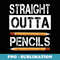 Straight outta pencils men women First day of school - PNG Transparent Sublimation Design