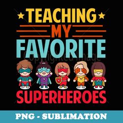 teaching my favorite superheroes teacher back to school - png sublimation digital download